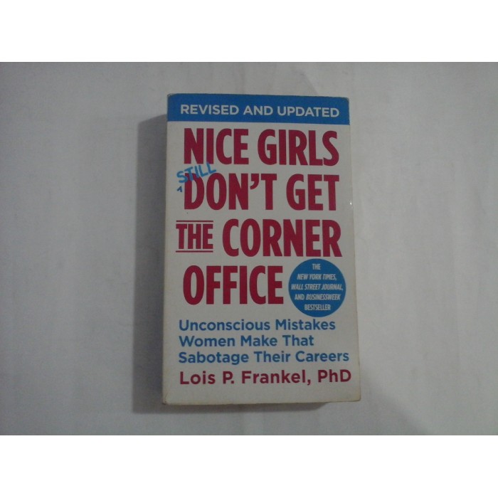 NICE GIRLS STILL DON'T GET THE CORNER OFFICE - LOIS P. FRANKEL, PHD NICE GIRLS STILL DON'T GET THE CORNER OFFICE - LOIS P. FRANKEL, PHD